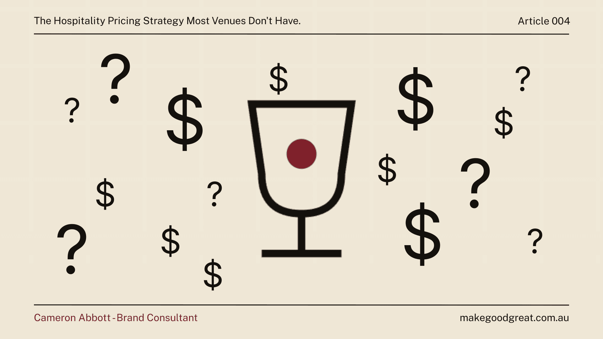 Article cover for 'The Hospitality Pricing Strategy Most Venues Don't Have.' A bold black wine goblet with a single claret drop inside, surrounded by floating dollar signs and question marks scattered across a cream tile background. Visualising the uncertainty most hospitality venues bring to pricing decisions. Cameron Abbott, Brand Consultant, makegoodgreat.com.au.